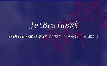 JetBrains激活码(idea激活教程（2020.1.4及以上版本）)"
