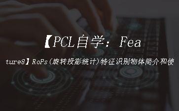 【PCL自学：Feature8】RoPs(旋转投影统计)特征识别物体简介和使用