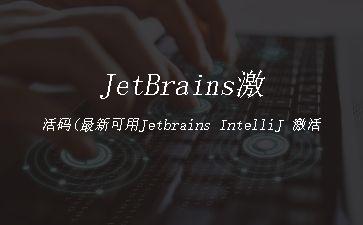 JetBrains激活码(最新可用Jetbrains