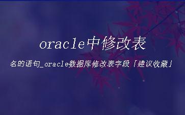 oracle中修改表名的语句_oracle数据库修改表字段「建议收藏」"