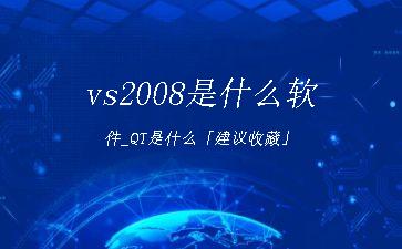 vs2008是什么软件_QT是什么「建议收藏」"