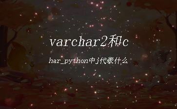 varchar2和char_python中j代表什么"