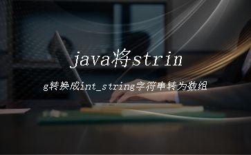 java将string转换成int_string字符串转为数组"