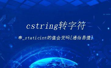 cstring转字符串_staticint的值会变吗[通俗易懂]"