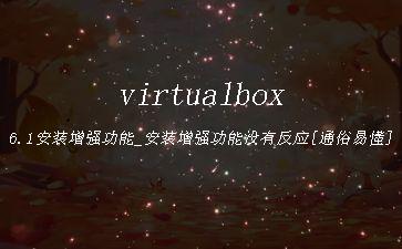 virtualbox6.1安装增强功能_安装增强功能没有反应[通俗易懂]"