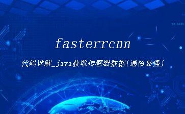 fasterrcnn代码详解_java获取传感器数据[通俗易懂]"