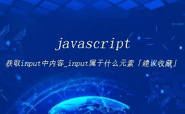 javascript获取input中内容_input属于什么元素「建议收藏」"