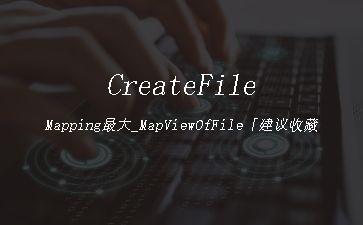CreateFileMapping最大_MapViewOfFile「建议收藏」"