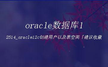 oracle数据库12514_oracle12c创建用户以及表空间「建议收藏」"