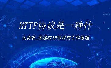 HTTP协议是一种什么协议_简述HTTP协议的工作原理"