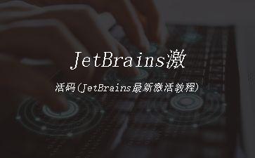 JetBrains激活码(JetBrains最新激活教程)"