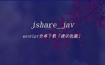 jshare_javascript安卓下载「建议收藏」"