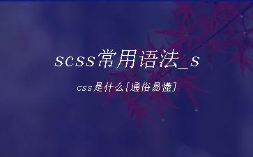 scss常用语法_scss是什么[通俗易懂]"