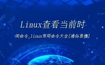 Linux查看当前时间命令_linux常用命令大全[通俗易懂]"