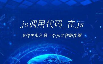 js调用代码_在js文件中引入另一个js文件的步骤"