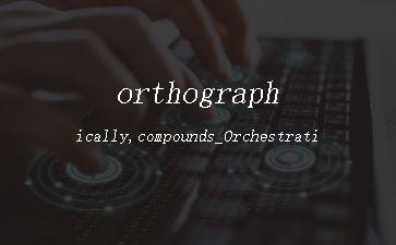 orthographically,compounds_Orchestration「建议收藏」"