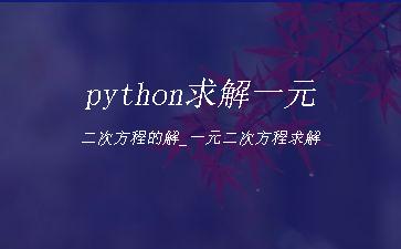 python求解一元二次方程的解_一元二次方程求解"
