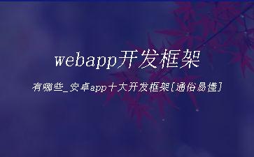 webapp开发框架有哪些_安卓app十大开发框架[通俗易懂]"