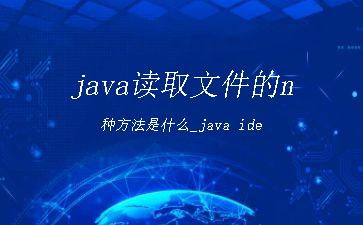 java读取文件的n种方法是什么_java