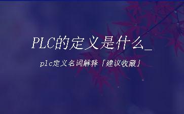 PLC的定义是什么_plc定义名词解释「建议收藏」"