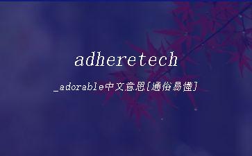 adheretech_adorable中文意思[通俗易懂]"