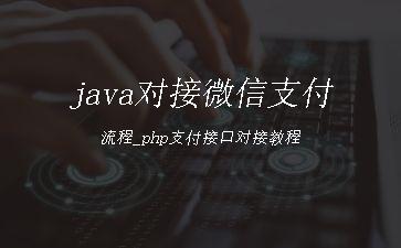 java对接微信支付流程_php支付接口对接教程"