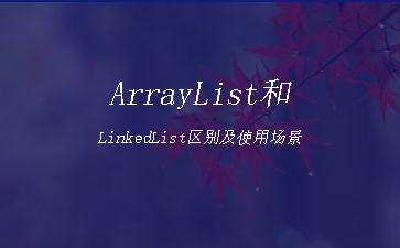 ArrayList和LinkedList区别及使用场景"