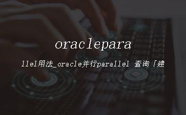 oracleparallel用法_oracle并行parallel