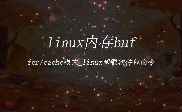 linux内存buffer/cache很大_linux卸载软件包命令"