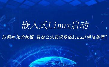 嵌入式Linux启动时间优化的秘密_目前公认最流畅的linux[通俗易懂]"