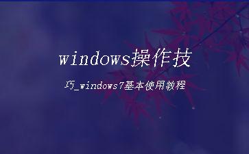 windows操作技巧_windows7基本使用教程"