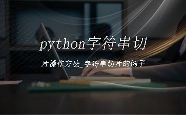 python字符串切片操作方法_字符串切片的例子"