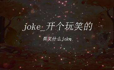 joke_开个玩笑的英文什么joke"