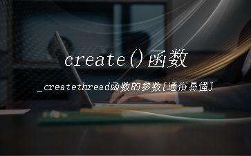 create()函数_createthread函数的参数[通俗易懂]"