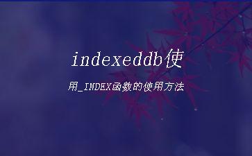 indexeddb使用_INDEX函数的使用方法"