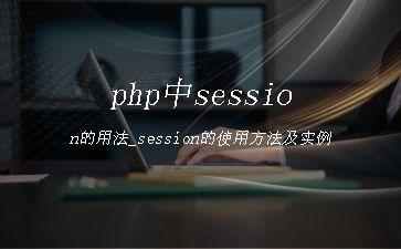 php中session的用法_session的使用方法及实例"