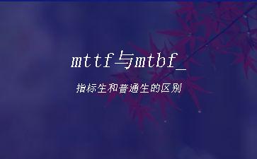 mttf与mtbf_指标生和普通生的区别"