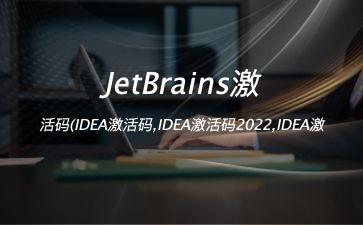 JetBrains激活码(IDEA激活码,IDEA激活码2022,IDEA激活码2023,IDEA注册码,IDEA永久激活成功教程,Pycharm激活码,Webstorm激活码)"