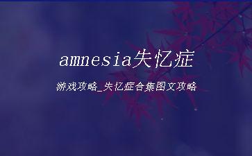amnesia失忆症游戏攻略_失忆症合集图文攻略"