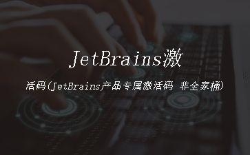 JetBrains激活码(JetBrains产品专属激活码
