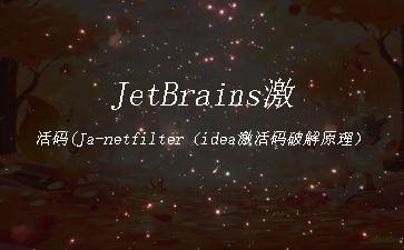 JetBrains激活码(Ja-netfilter（idea激活码激活成功教程原理）分析)"