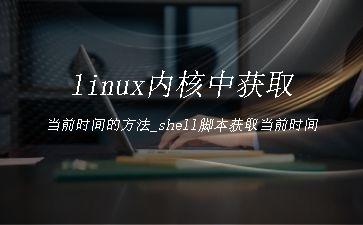 linux内核中获取当前时间的方法_shell脚本获取当前时间"