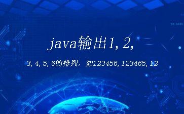java输出1,2,3,4,5,6的排列，如123456,123465,123546"